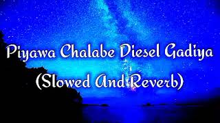 Piyawa Chalabe Diesel Gadiya Slowed And Reverb [upl. by Naniac]